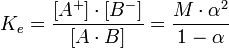  \ K_e = \frac{[A^+] \cdot [B^-]}{[A \cdot B]} = \frac{M \cdot \alpha ^ 2}{1 - \alpha} \!